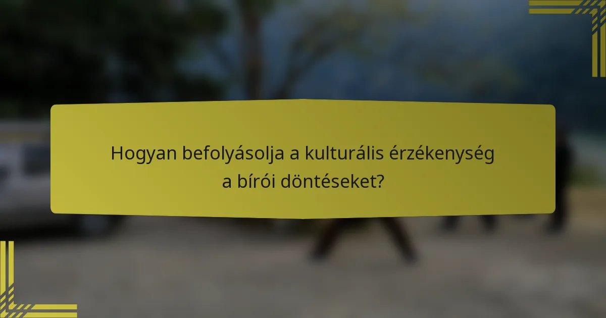 Hogyan befolyásolja a kulturális érzékenység a bírói döntéseket?