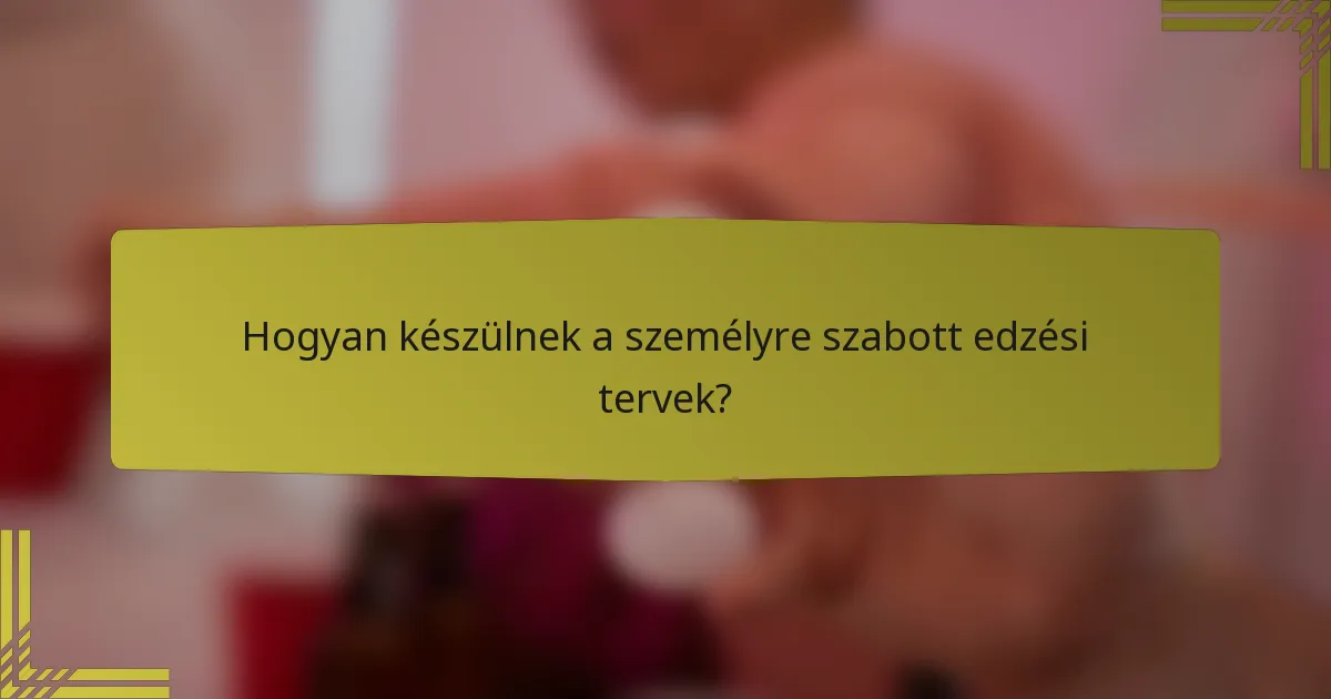 Hogyan készülnek a személyre szabott edzési tervek?