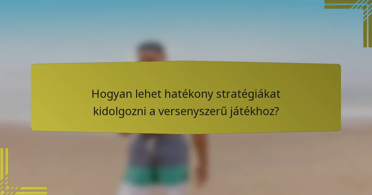Hogyan lehet hatékony stratégiákat kidolgozni a versenyszerű játékhoz?