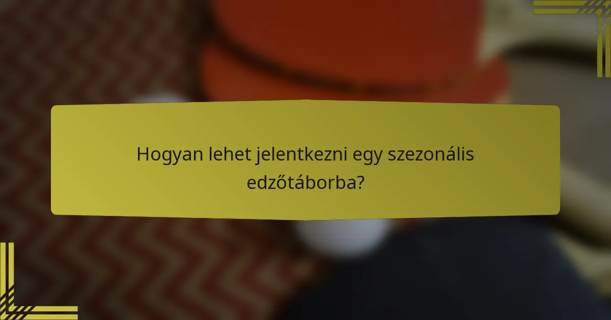 Hogyan lehet jelentkezni egy szezonális edzőtáborba?