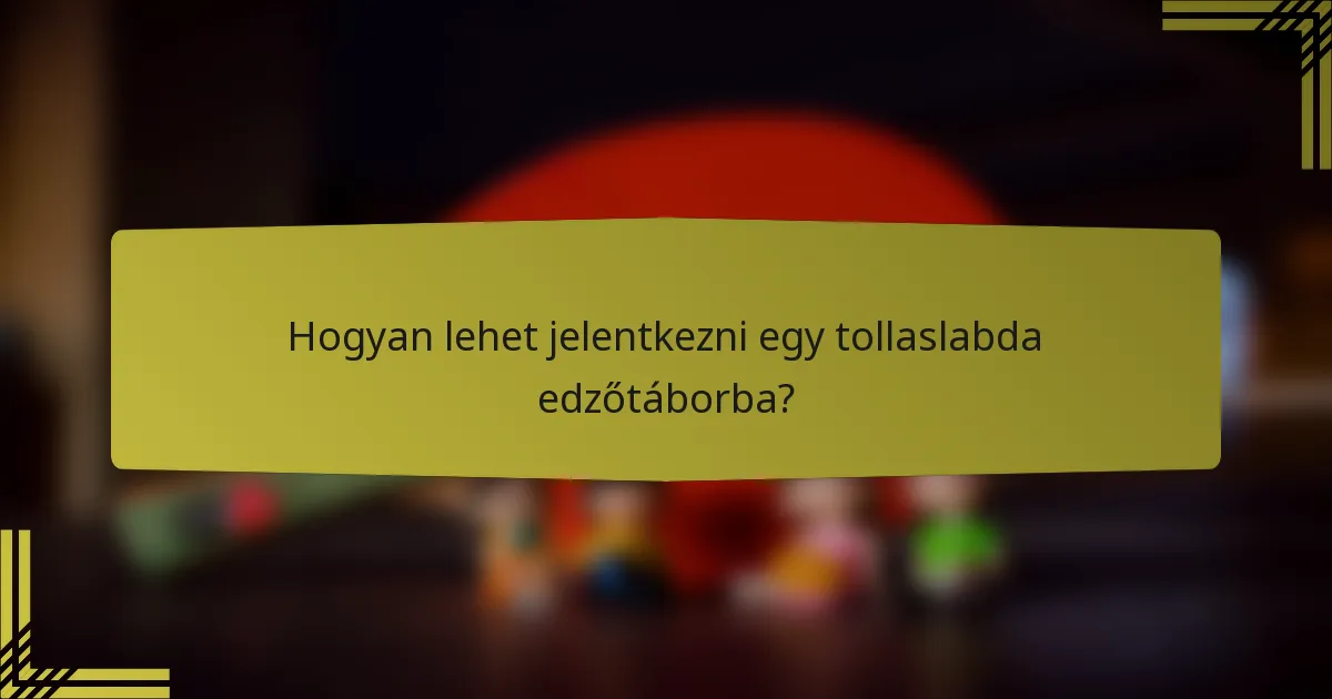 Hogyan lehet jelentkezni egy tollaslabda edzőtáborba?
