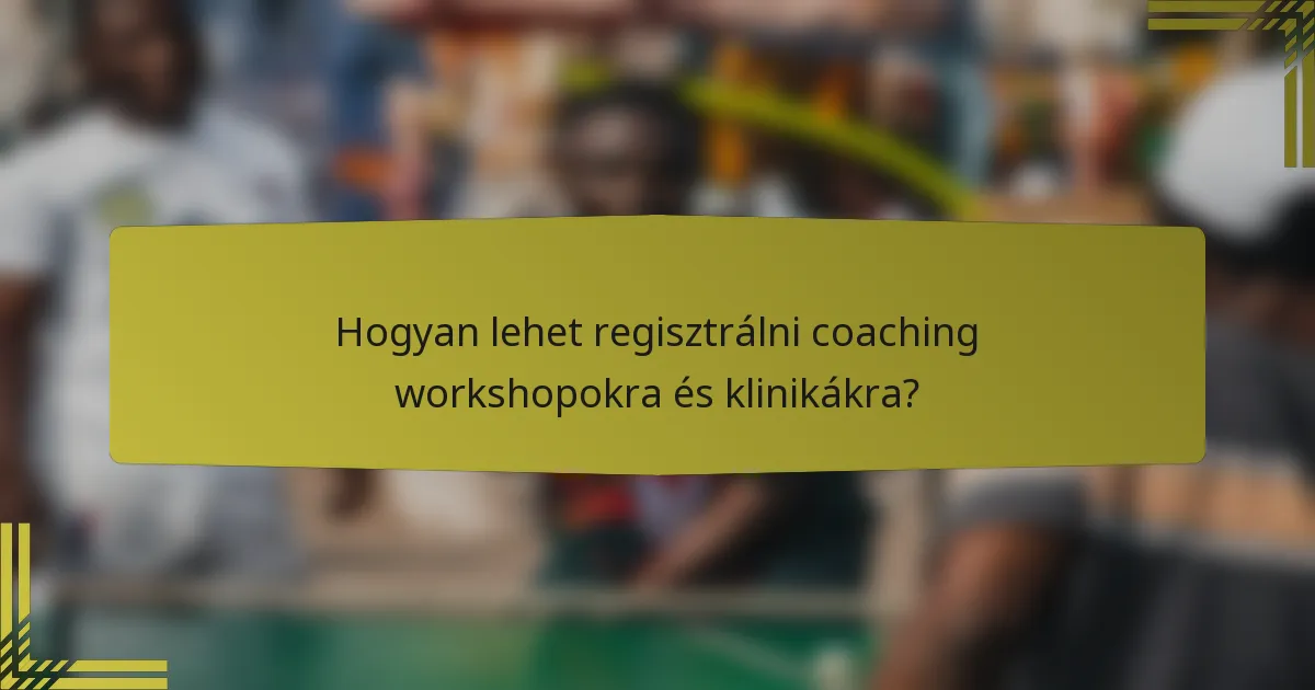Hogyan lehet regisztrálni coaching workshopokra és klinikákra?