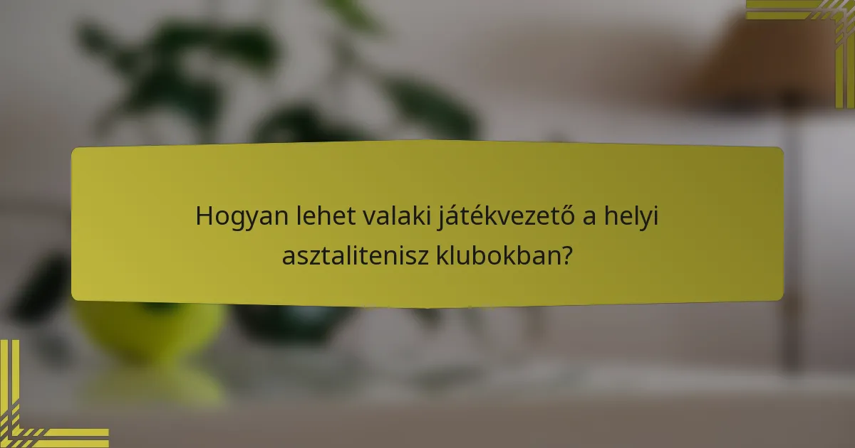 Hogyan lehet valaki játékvezető a helyi asztalitenisz klubokban?