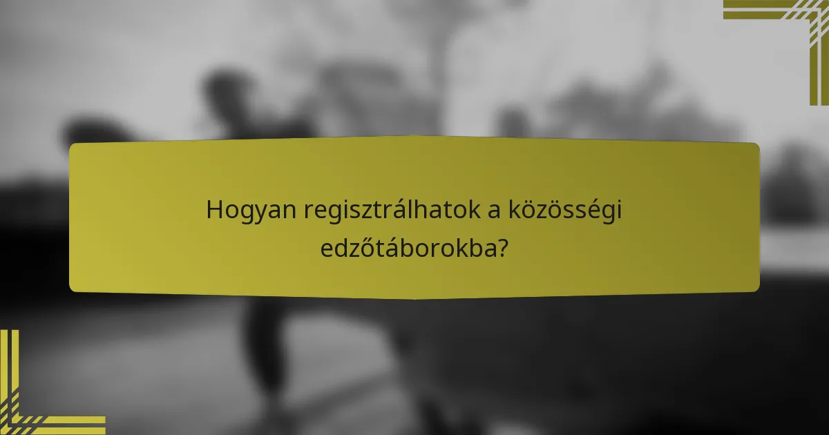 Hogyan regisztrálhatok a közösségi edzőtáborokba?
