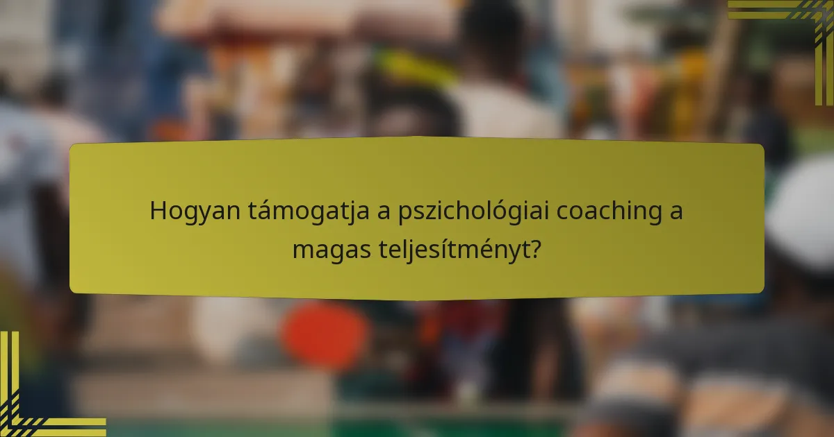 Hogyan támogatja a pszichológiai coaching a magas teljesítményt?
