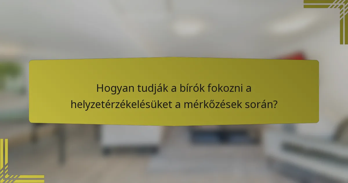 Hogyan tudják a bírók fokozni a helyzetérzékelésüket a mérkőzések során?