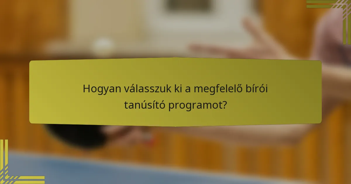 Hogyan válasszuk ki a megfelelő bírói tanúsító programot?