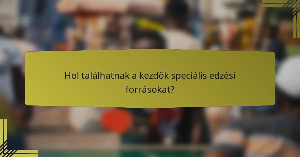 Hol találhatnak a kezdők speciális edzési forrásokat?