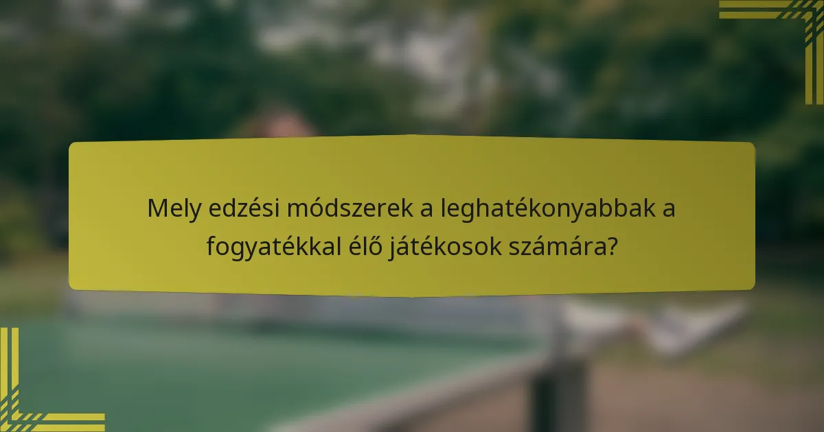 Mely edzési módszerek a leghatékonyabbak a fogyatékkal élő játékosok számára?