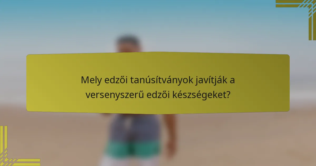 Mely edzői tanúsítványok javítják a versenyszerű edzői készségeket?