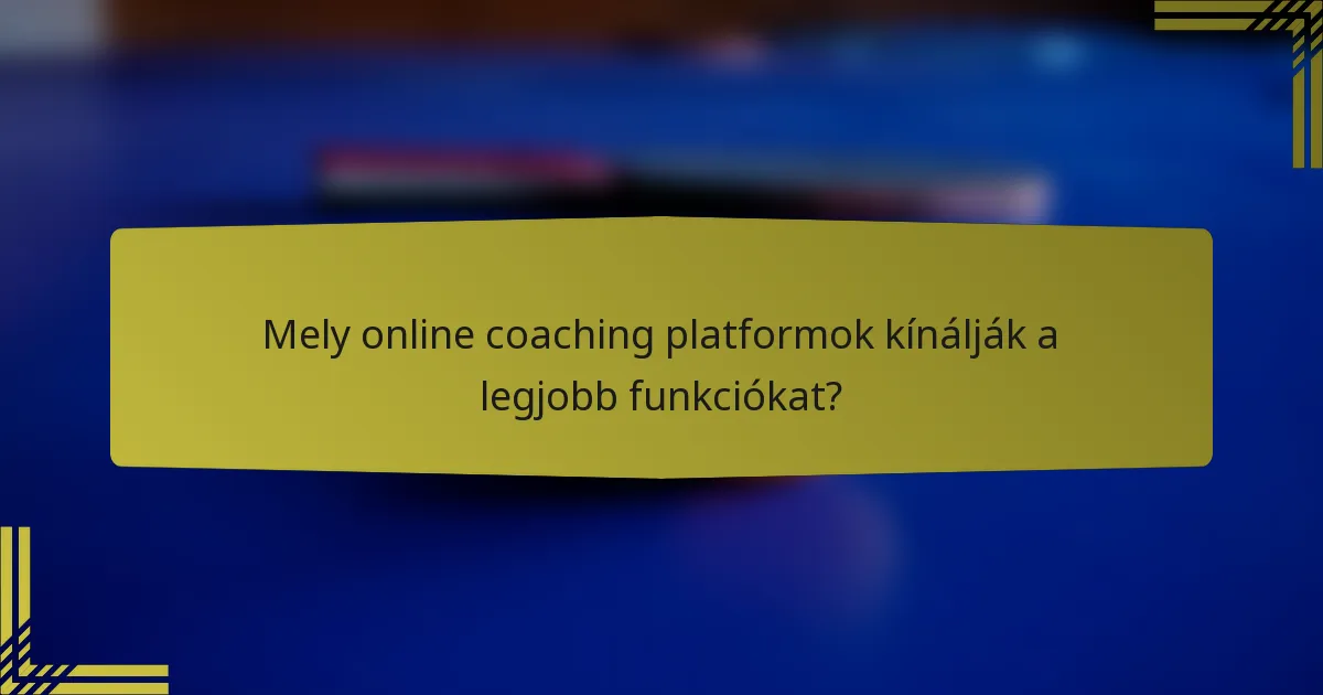 Mely online coaching platformok kínálják a legjobb funkciókat?