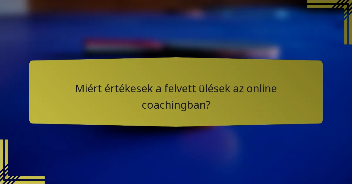 Miért értékesek a felvett ülések az online coachingban?