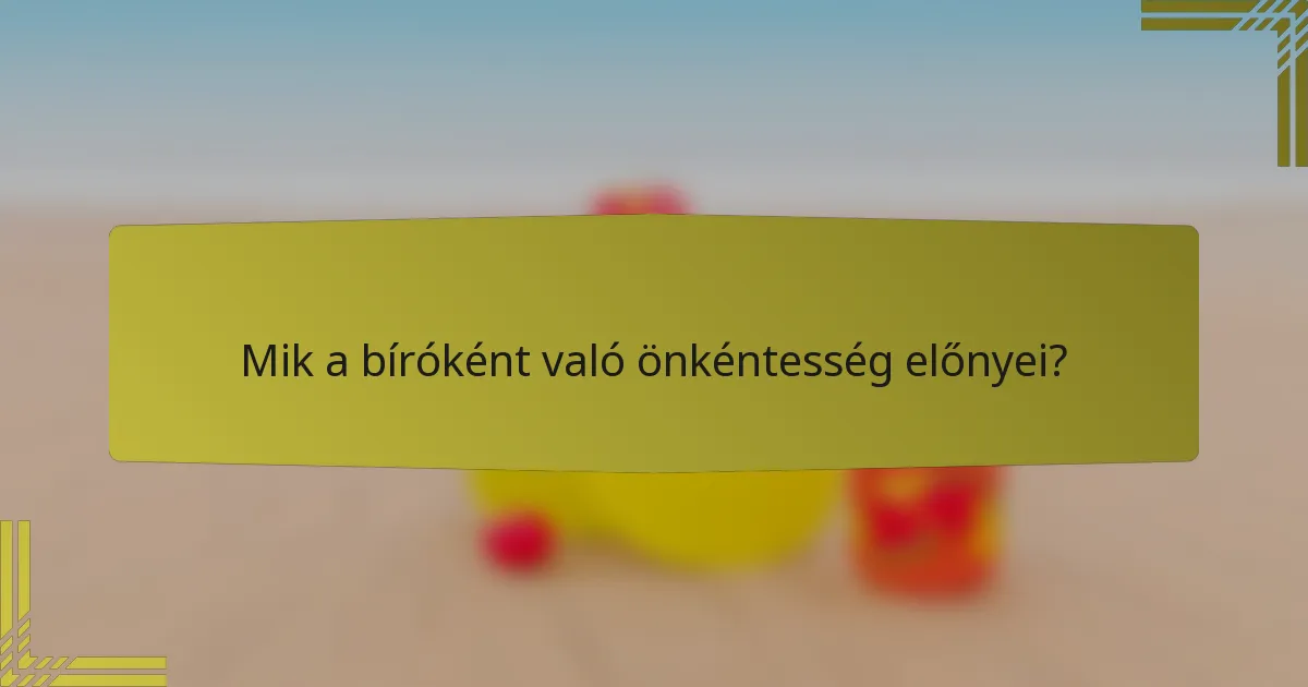 Mik a bíróként való önkéntesség előnyei?