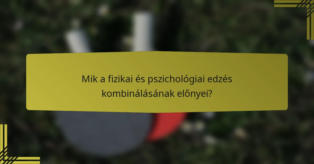 Mik a fizikai és pszichológiai edzés kombinálásának előnyei?