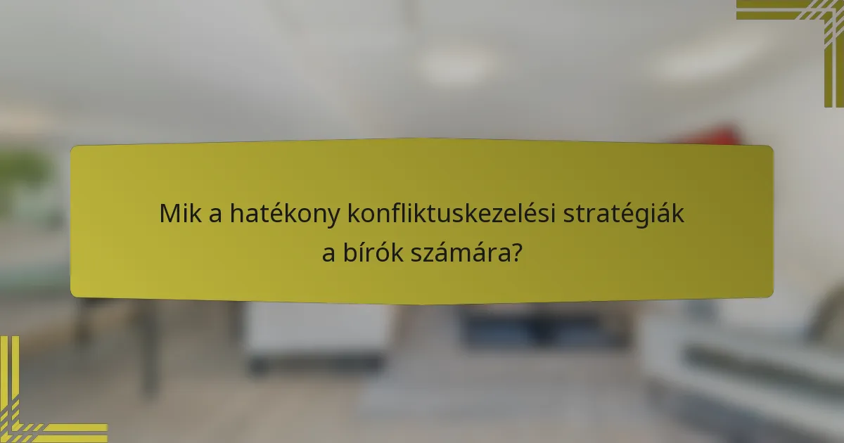 Mik a hatékony konfliktuskezelési stratégiák a bírók számára?