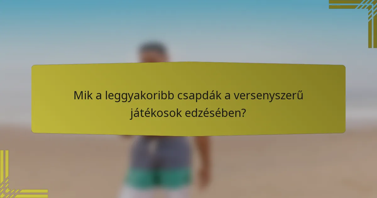 Mik a leggyakoribb csapdák a versenyszerű játékosok edzésében?