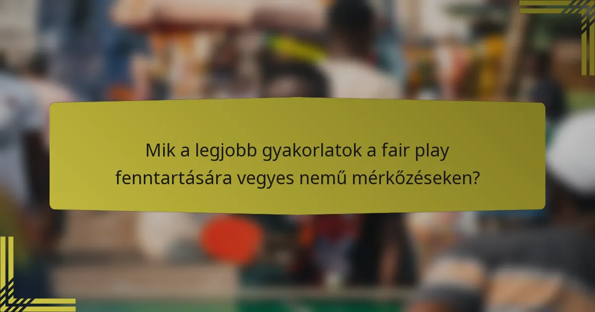 Mik a legjobb gyakorlatok a fair play fenntartására vegyes nemű mérkőzéseken?