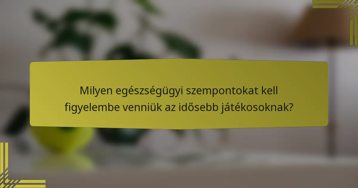 Milyen egészségügyi szempontokat kell figyelembe venniük az idősebb játékosoknak?
