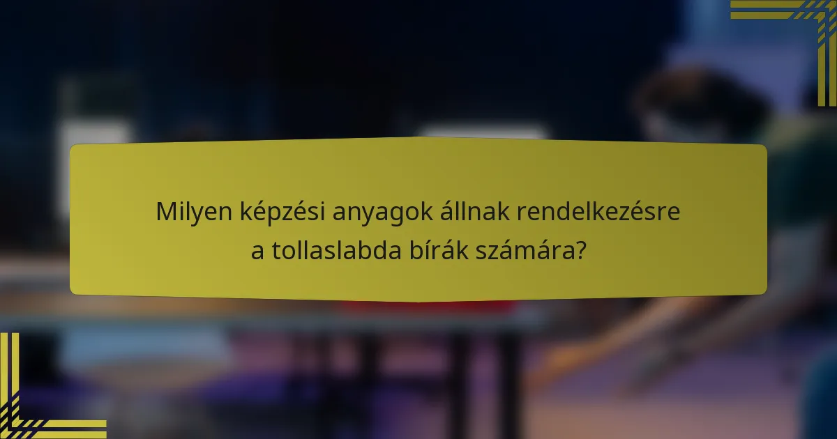 Milyen képzési anyagok állnak rendelkezésre a tollaslabda bírák számára?