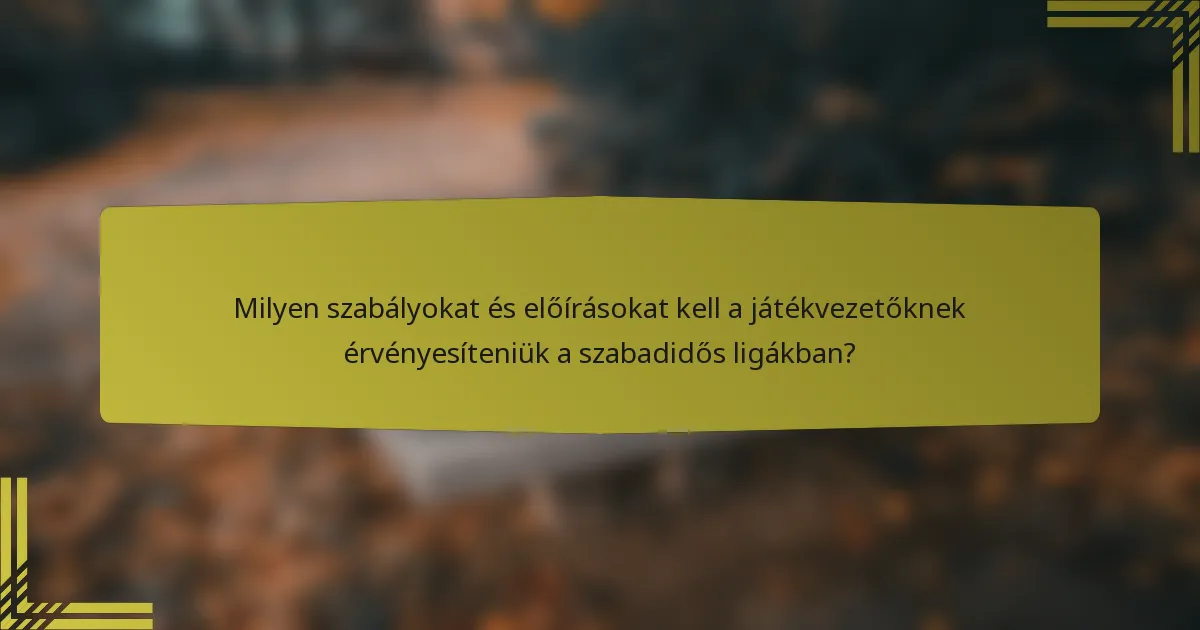 Milyen szabályokat és előírásokat kell a játékvezetőknek érvényesíteniük a szabadidős ligákban?