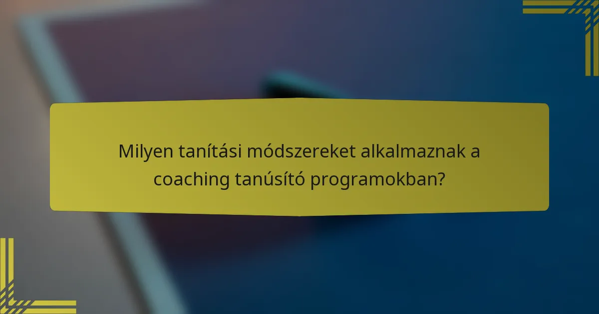 Milyen tanítási módszereket alkalmaznak a coaching tanúsító programokban?
