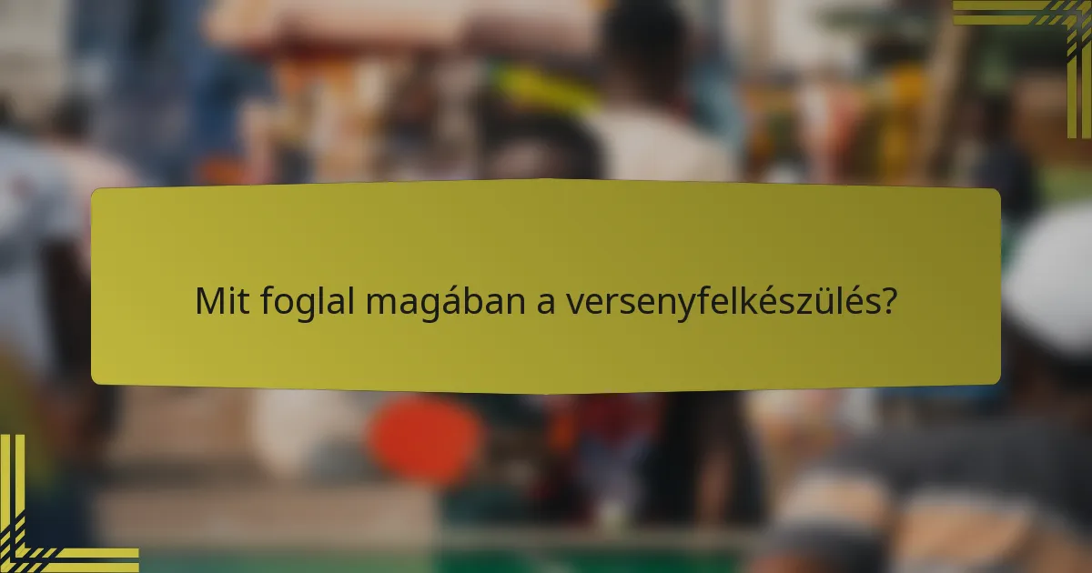 Mit foglal magában a versenyfelkészülés?