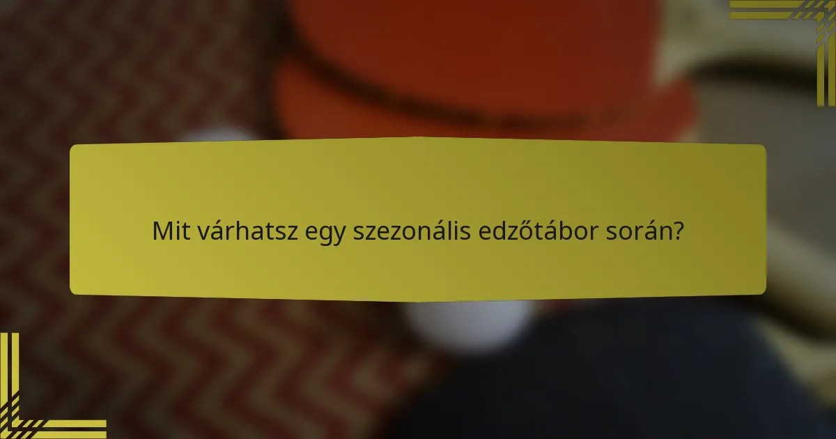 Mit várhatsz egy szezonális edzőtábor során?